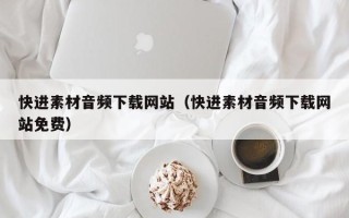 安顺快进素材音频下载网站（快进素材音频下载网站免费）