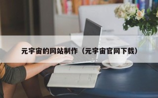 安顺元宇宙的网站制作（元宇宙官网下载）